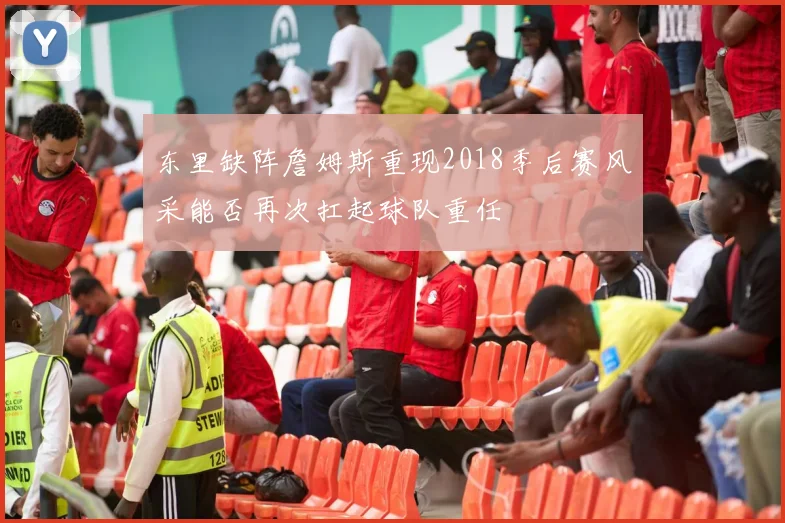 东里缺阵詹姆斯重现2018季后赛风采能否再次扛起球队重任