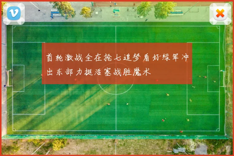 首轮激战全在抢七追梦看好绿军冲出东部力挺活塞战胜魔术