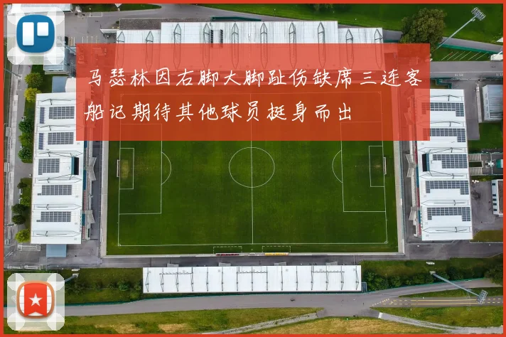 马瑟林因右脚大脚趾伤缺席三连客船记期待其他球员挺身而出