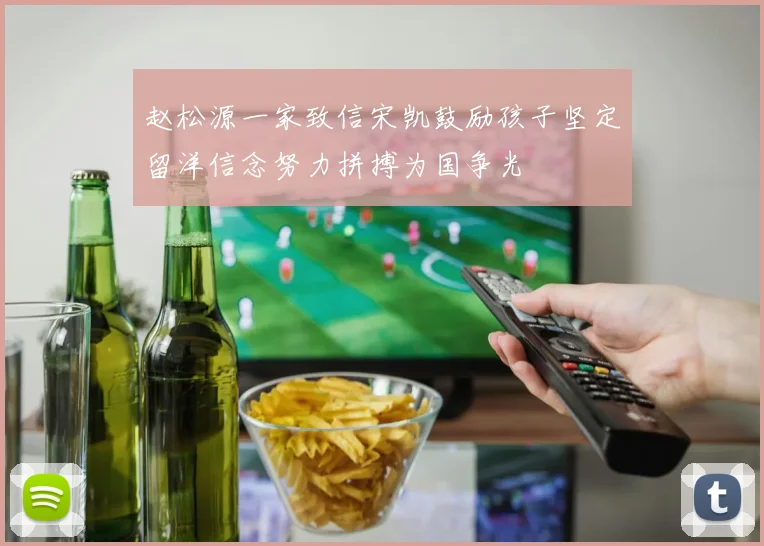 赵松源一家致信宋凯鼓励孩子坚定留洋信念努力拼搏为国争光